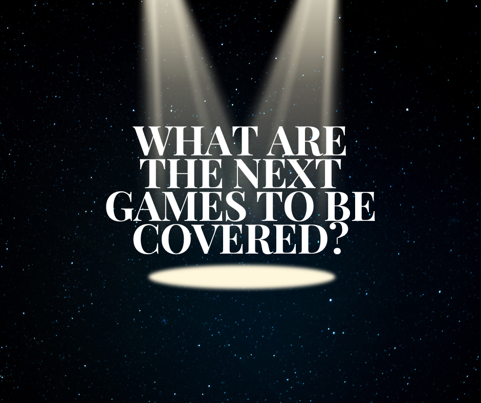 What Are The Next Games To Be Covered?