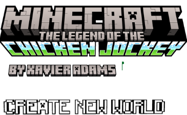 Minecraft: The Legend of The Chicken Jockey By Xavier Adams CREATE NEW WORLD